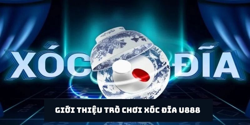 gioi-thieu-tro-choi-xoc-dia-u888